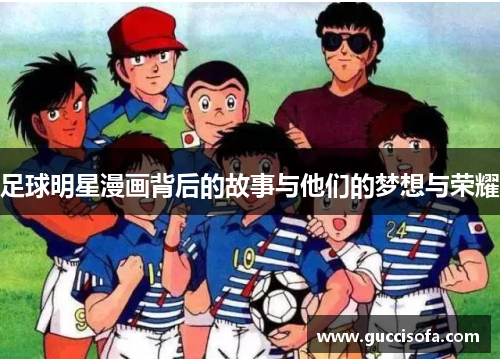 足球明星漫画背后的故事与他们的梦想与荣耀