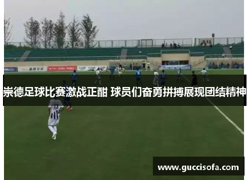 崇德足球比赛激战正酣 球员们奋勇拼搏展现团结精神